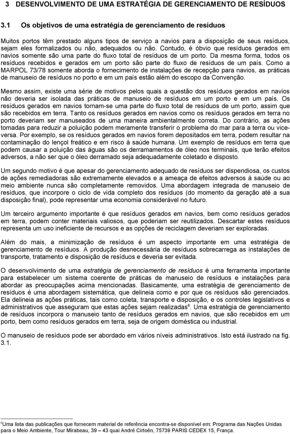 ou não. Contudo, é óbvio que resíduos gerados em navios somente são uma parte do fluxo total de resíduos de um porto.