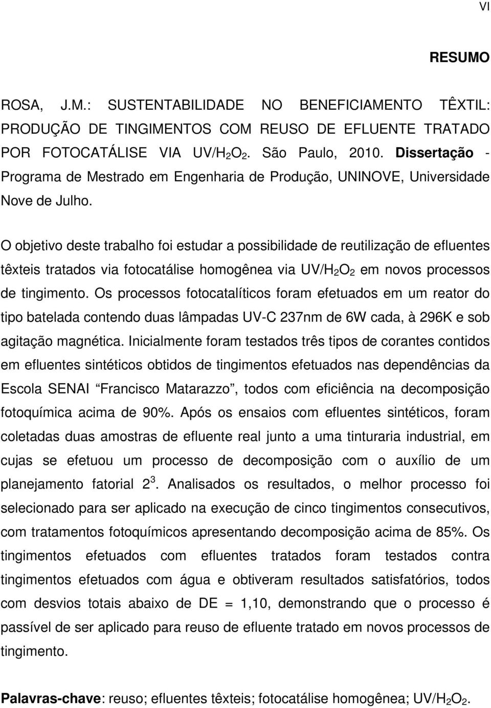 objetivo deste trabalho foi estudar a possibilidade de reutilização de efluentes têxteis tratados via fotocatálise homogênea via UV/H 2 2 em novos processos de tingimento.