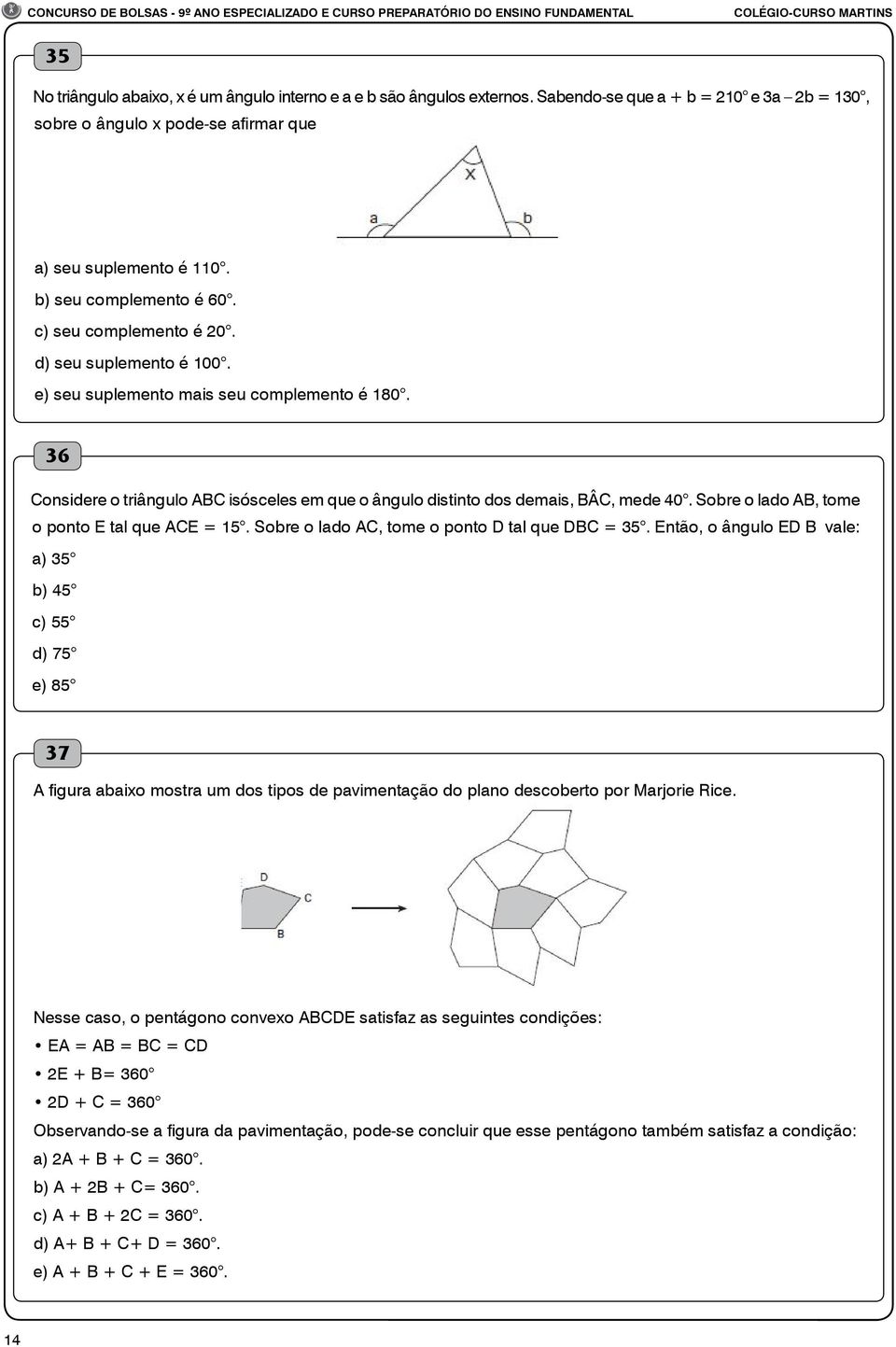 36 Considere o triângulo ABC isósceles em que o ângulo distinto dos demais, BÂC, mede 40. Sobre o lado AB, tome o ponto E tal que ACE = 15. Sobre o lado AC, tome o ponto D tal que DBC = 35.