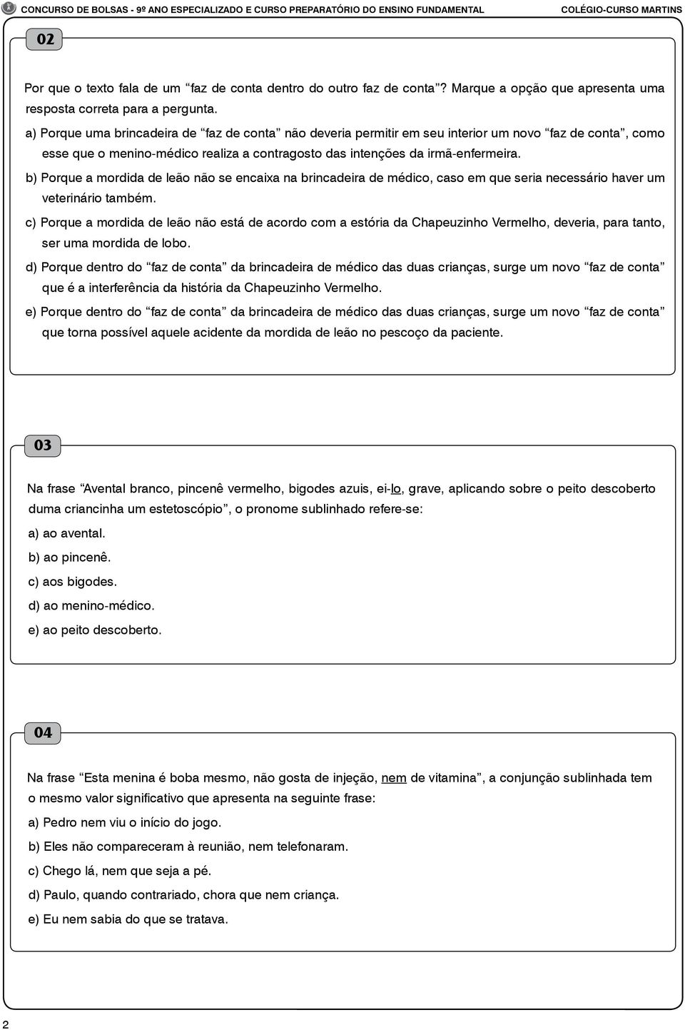 b) Porque a mordida de leão não se encaixa na brincadeira de médico, caso em que seria necessário haver um veterinário também.