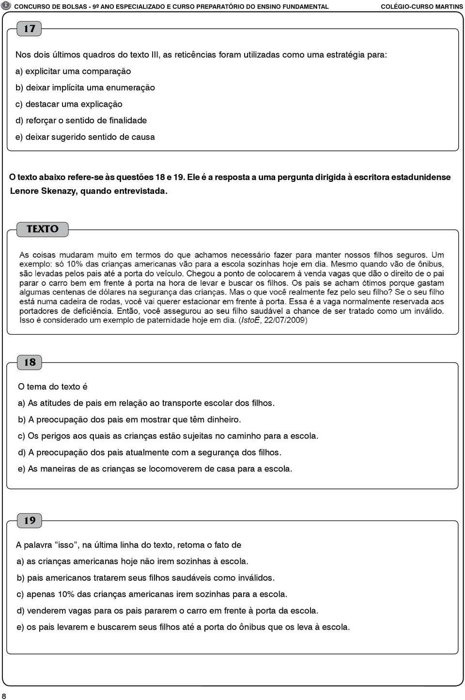 Ele é a resposta a uma pergunta dirigida à escritora estadunidense Lenore Skenazy, quando entrevistada. TEXTO 18 O tema do texto é a) As atitudes de pais em relação ao transporte escolar dos filhos.