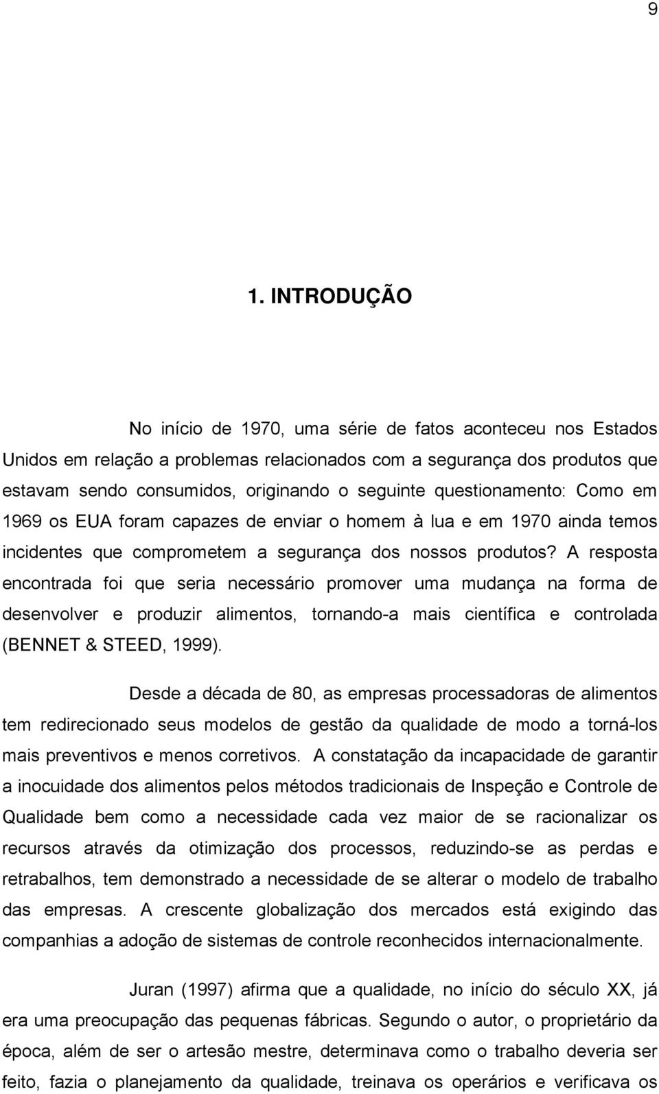 A resposta encontrada foi que seria necessário promover uma mudança na forma de desenvolver e produzir alimentos, tornando-a mais científica e controlada (BENNET & STEED, 1999).