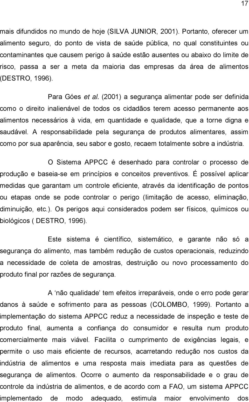 meta da maioria das empresas da área de alimentos (DESTRO, 1996). Para Góes et al.