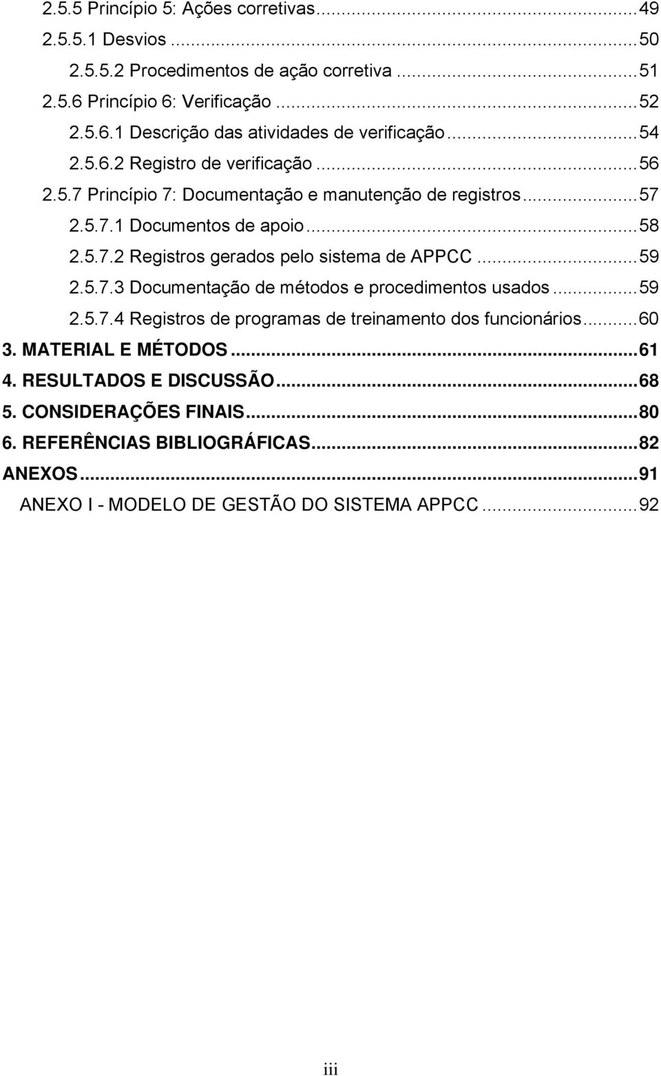 ..59 2.5.7.3 Documentação de métodos e procedimentos usados...59 2.5.7.4 Registros de programas de treinamento dos funcionários...60 3. MATERIAL E MÉTODOS...61 4.