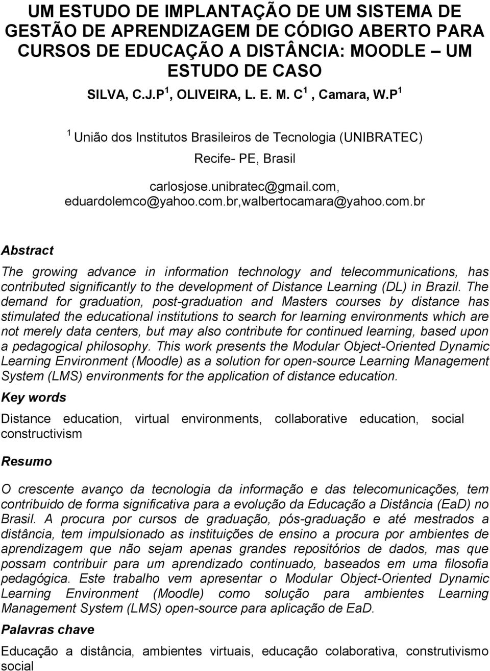 eduardolemco@yahoo.com.br,walbertocamara@yahoo.com.br Abstract The growing advance in information technology and telecommunications, has contributed significantly to the development of Distance Learning (DL) in Brazil.