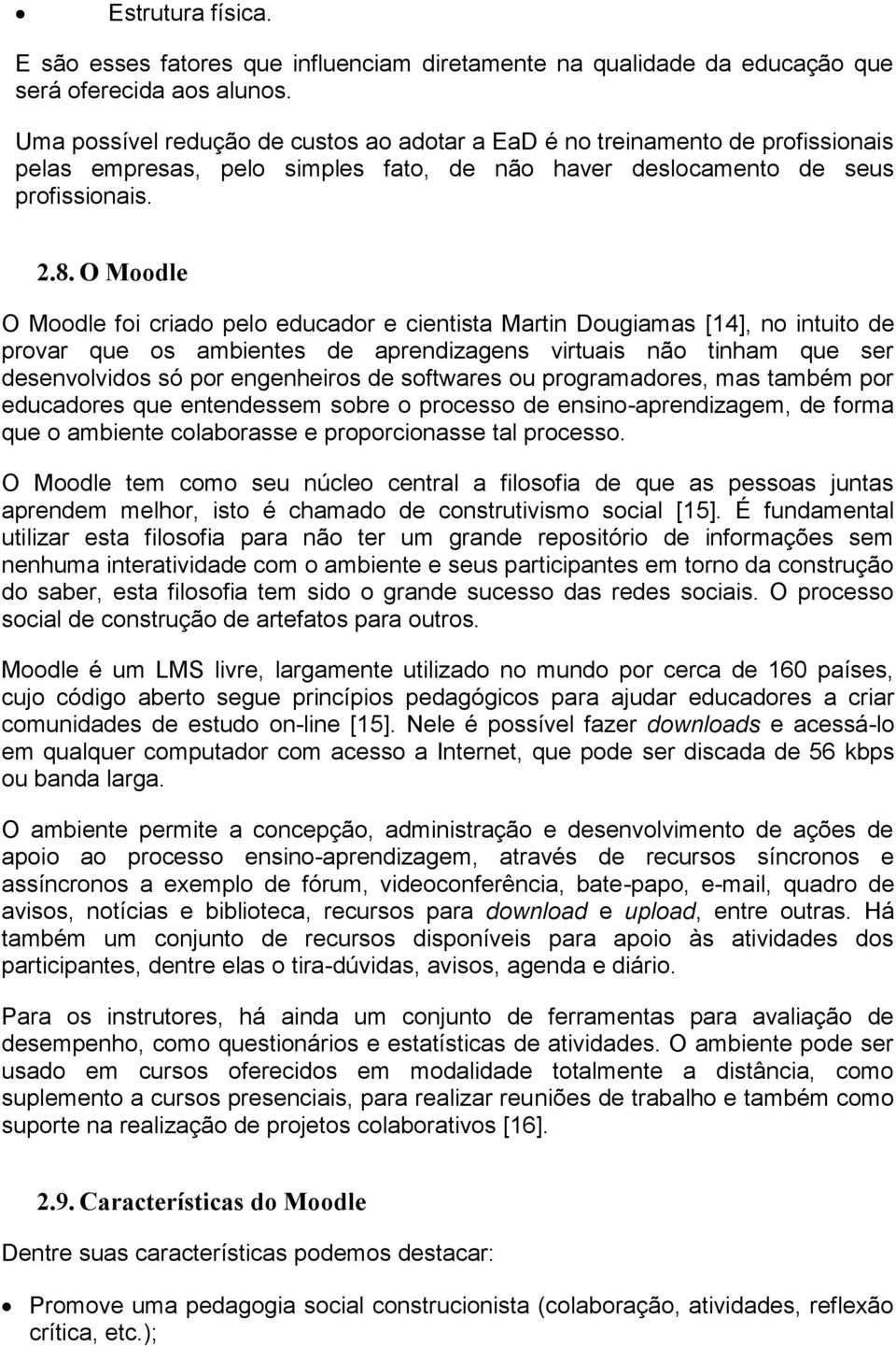 O Moodle O Moodle foi criado pelo educador e cientista Martin Dougiamas [14], no intuito de provar que os ambientes de aprendizagens virtuais não tinham que ser desenvolvidos só por engenheiros de