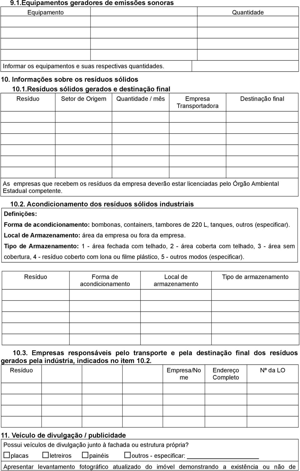 competente. 10.2. Acondicionamento dos resíduos sólidos industriais Forma de acondicionamento: bombonas, containers, tambores de 220 L, tanques, outros (especificar).