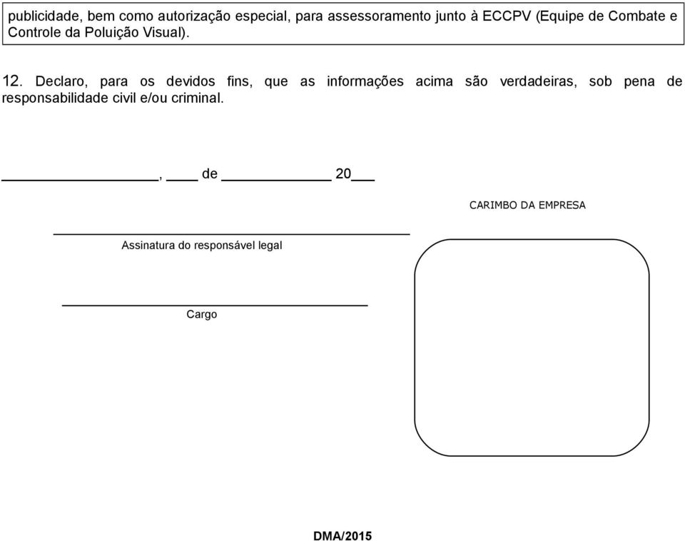 Declaro, para os devidos fins, que as informações acima são verdadeiras, sob pena