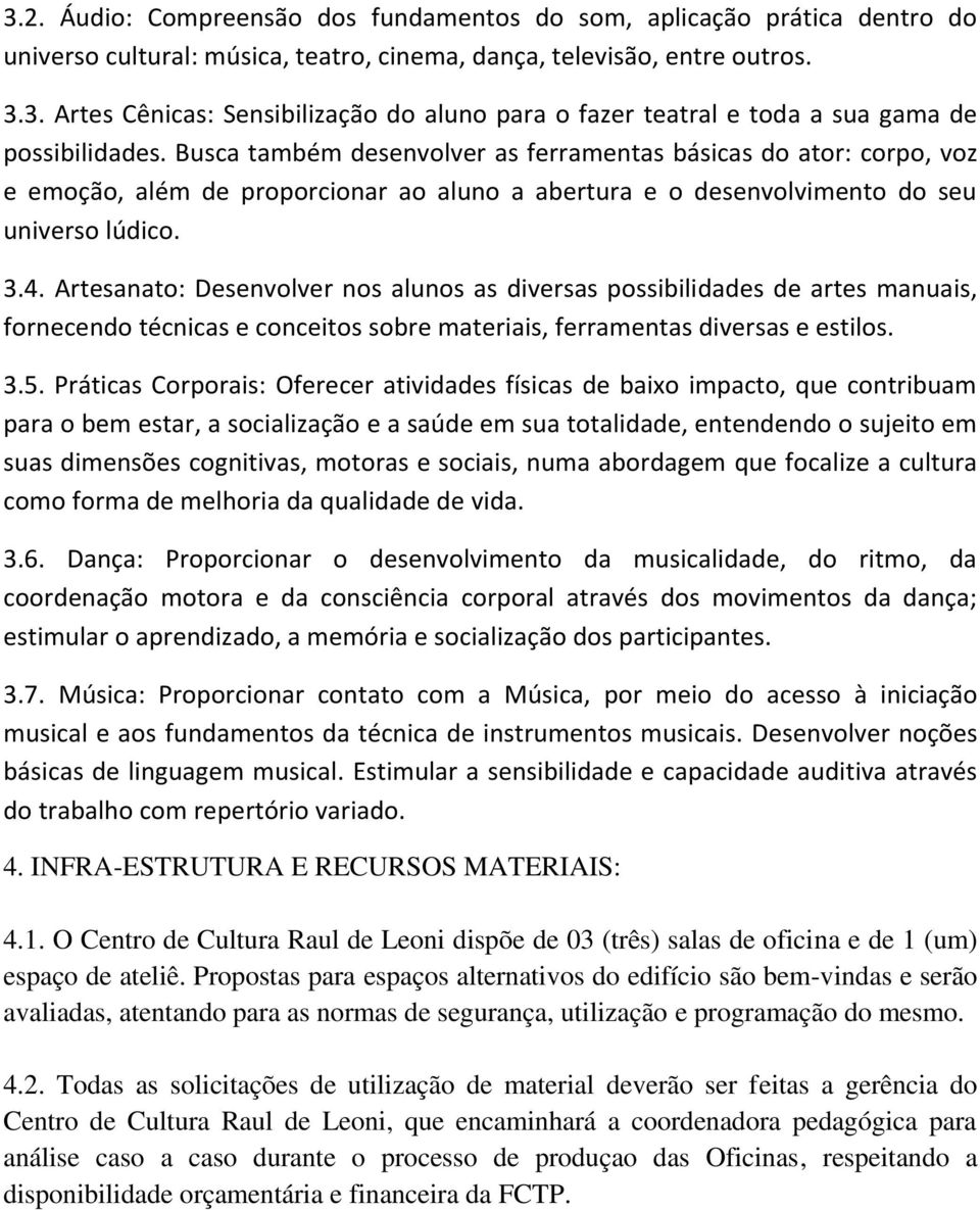 Artesanato: Desenvolver nos alunos as diversas possibilidades de artes manuais, fornecendo técnicas e conceitos sobre materiais, ferramentas diversas e estilos. 3.5.