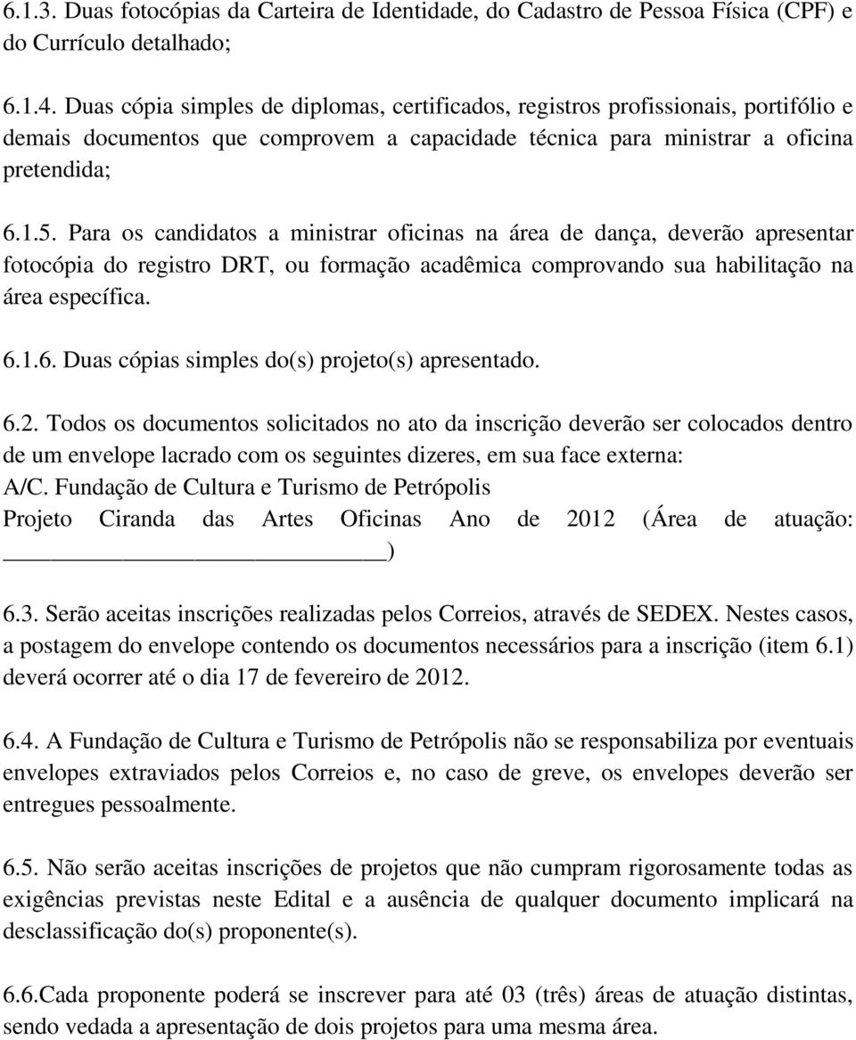 Para os candidatos a ministrar oficinas na área de dança, deverão apresentar fotocópia do registro DRT, ou formação acadêmica comprovando sua habilitação na área específica. 6.