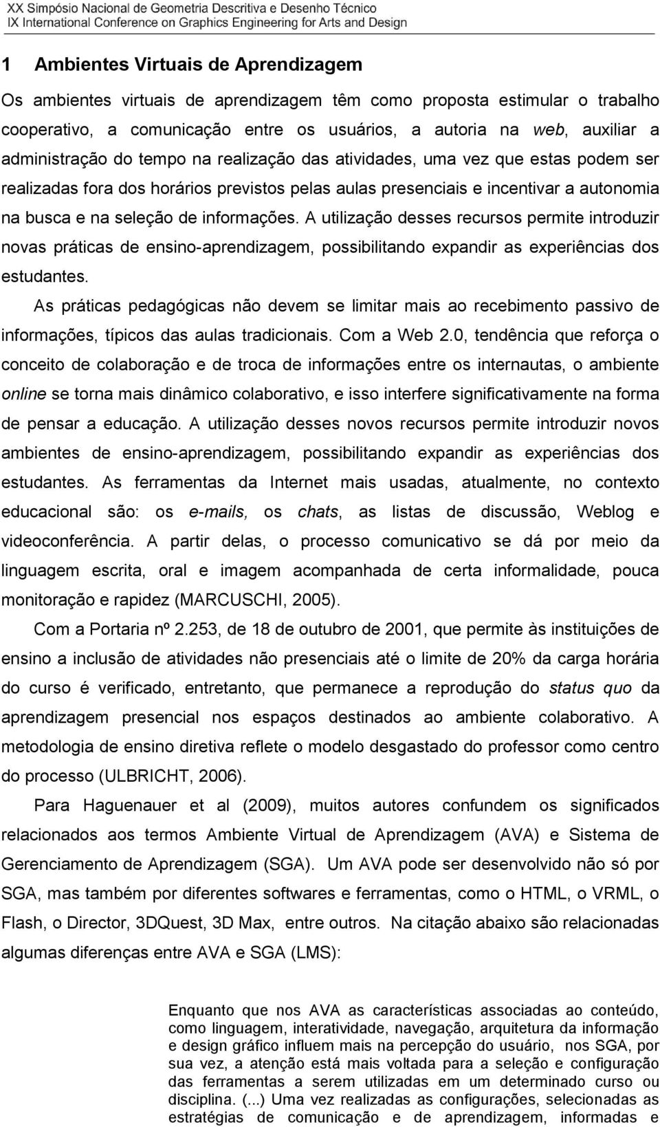 informações. A utilização desses recursos permite introduzir novas práticas de ensino-aprendizagem, possibilitando expandir as experiências dos estudantes.