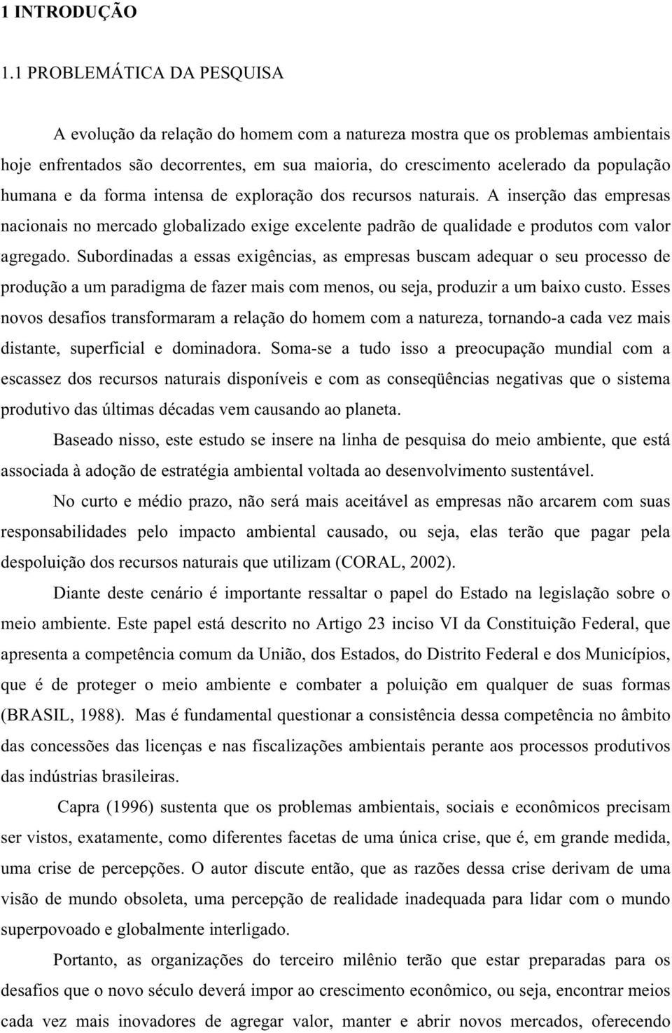 humana e da forma intensa de exploração dos recursos naturais. A inserção das empresas nacionais no mercado globalizado exige excelente padrão de qualidade e produtos com valor agregado.