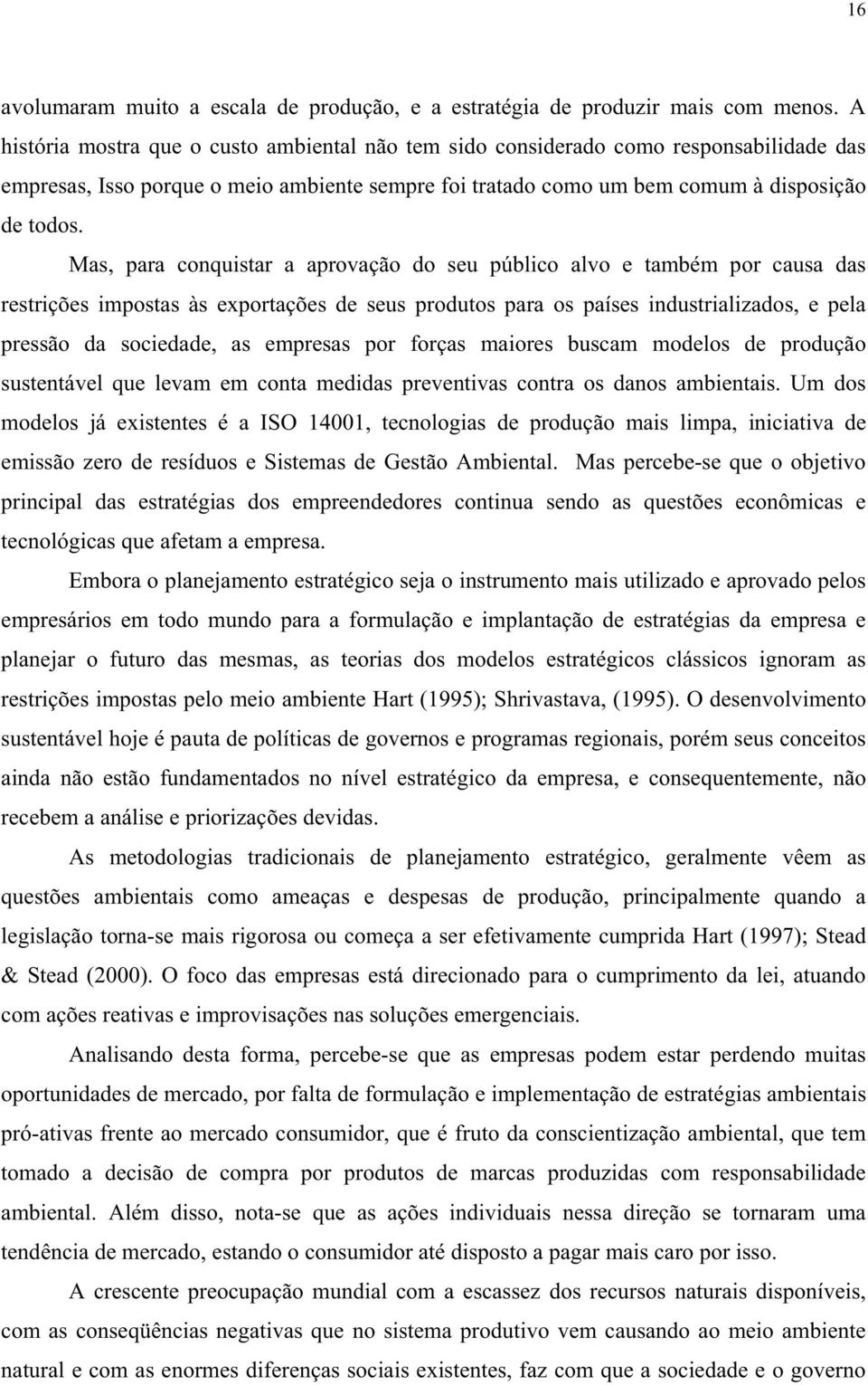 Mas, para conquistar a aprovação do seu público alvo e também por causa das restrições impostas às exportações de seus produtos para os países industrializados, e pela pressão da sociedade, as