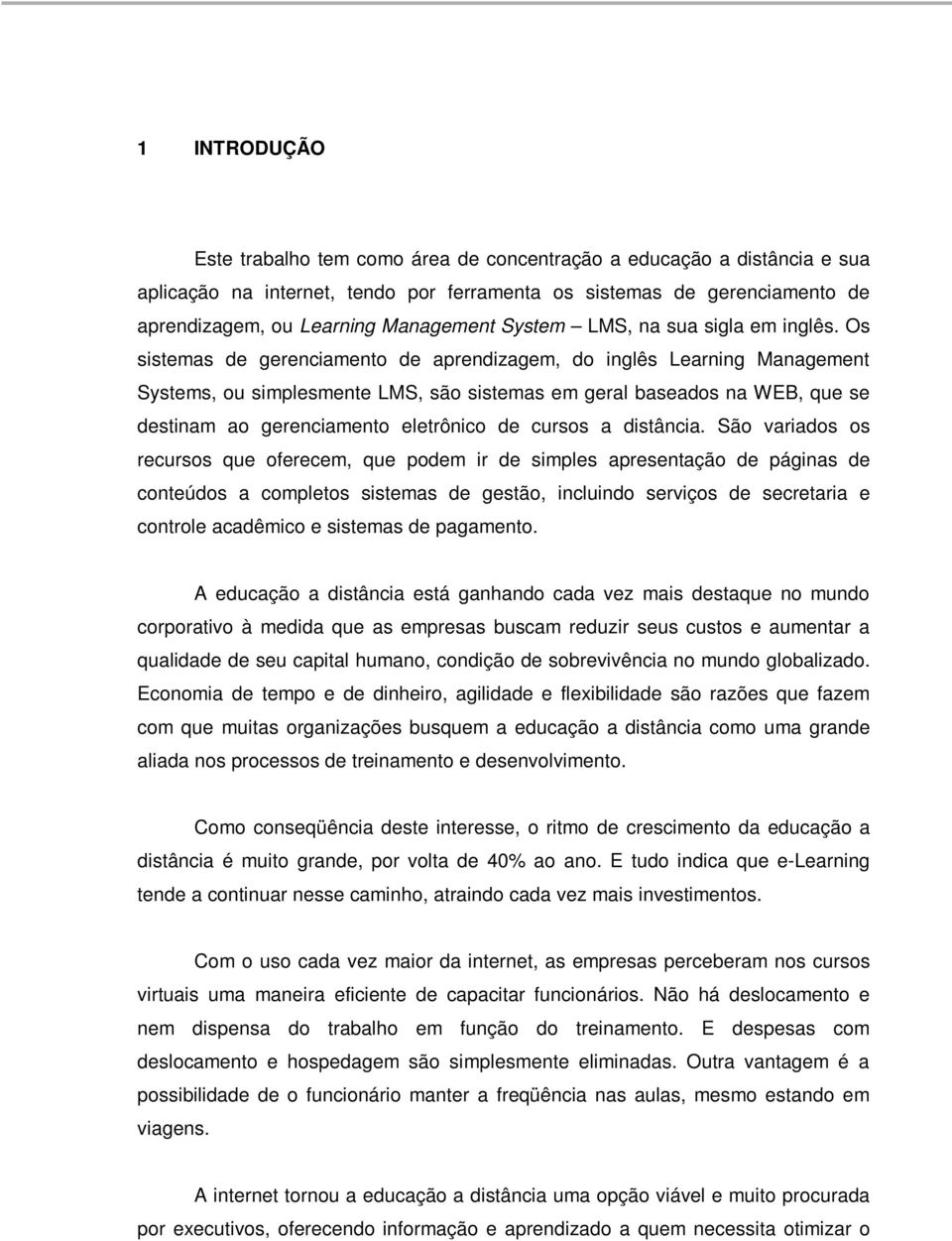 Os sistemas de gerenciamento de aprendizagem, do inglês Learning Management Systems, ou simplesmente LMS, são sistemas em geral baseados na WEB, que se destinam ao gerenciamento eletrônico de cursos