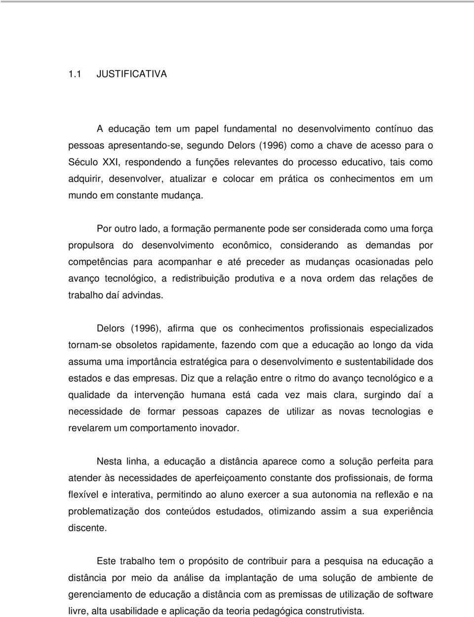 Por outro lado, a formação permanente pode ser considerada como uma força propulsora do desenvolvimento econômico, considerando as demandas por competências para acompanhar e até preceder as mudanças