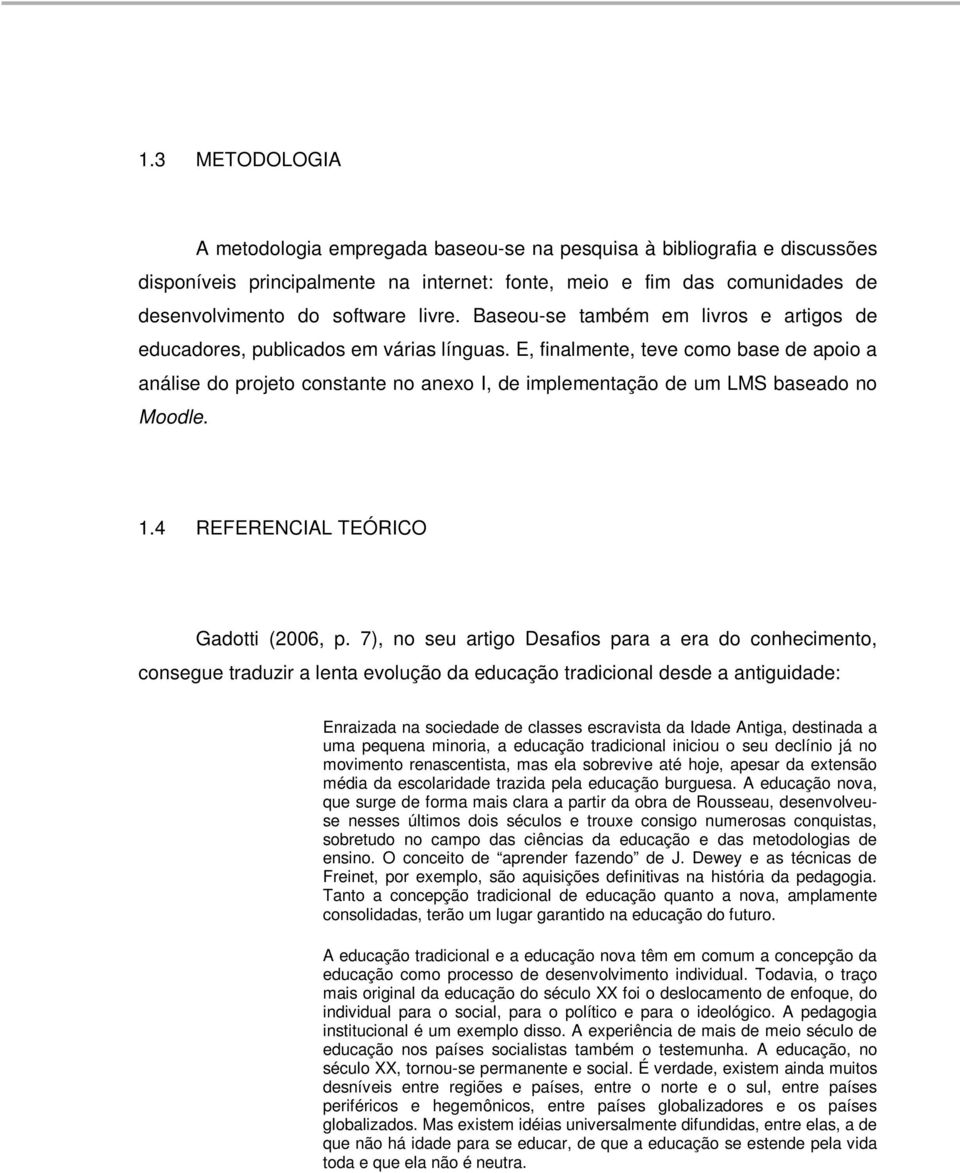 E, finalmente, teve como base de apoio a análise do projeto constante no anexo I, de implementação de um LMS baseado no Moodle. 1.4 REFERENCIAL TEÓRICO Gadotti (2006, p.