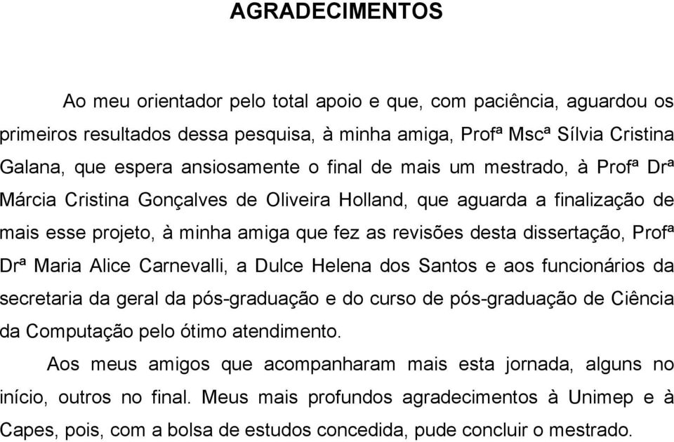 Maria Alice Carnevalli, a Dulce Helena dos Santos e aos funcionários da secretaria da geral da pós-graduação e do curso de pós-graduação de Ciência da Computação pelo ótimo atendimento.