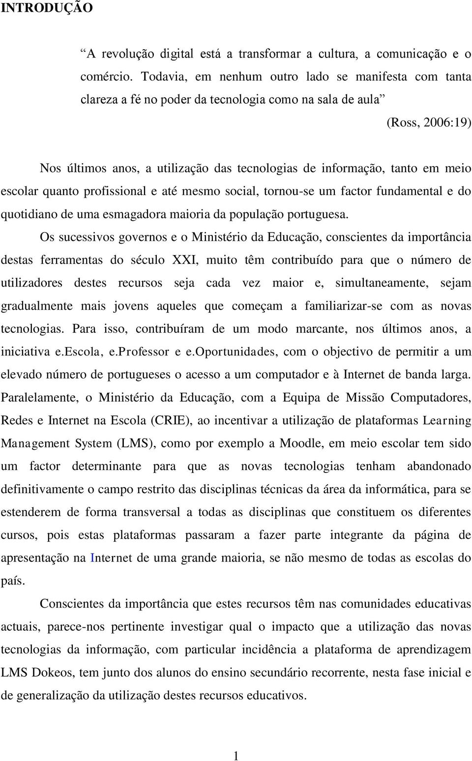 meio escolar quanto profissional e até mesmo social, tornou-se um factor fundamental e do quotidiano de uma esmagadora maioria da população portuguesa.