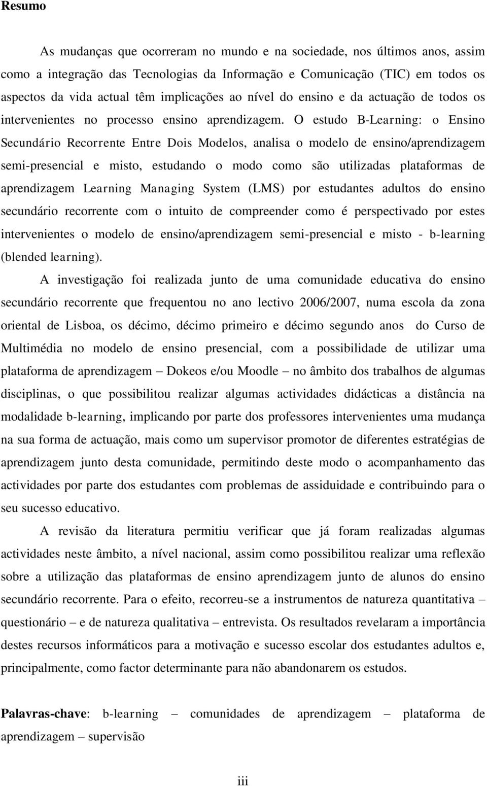 O estudo B-Learning: o Ensino Secundário Recorrente Entre Dois Modelos, analisa o modelo de ensino/aprendizagem semi-presencial e misto, estudando o modo como são utilizadas plataformas de