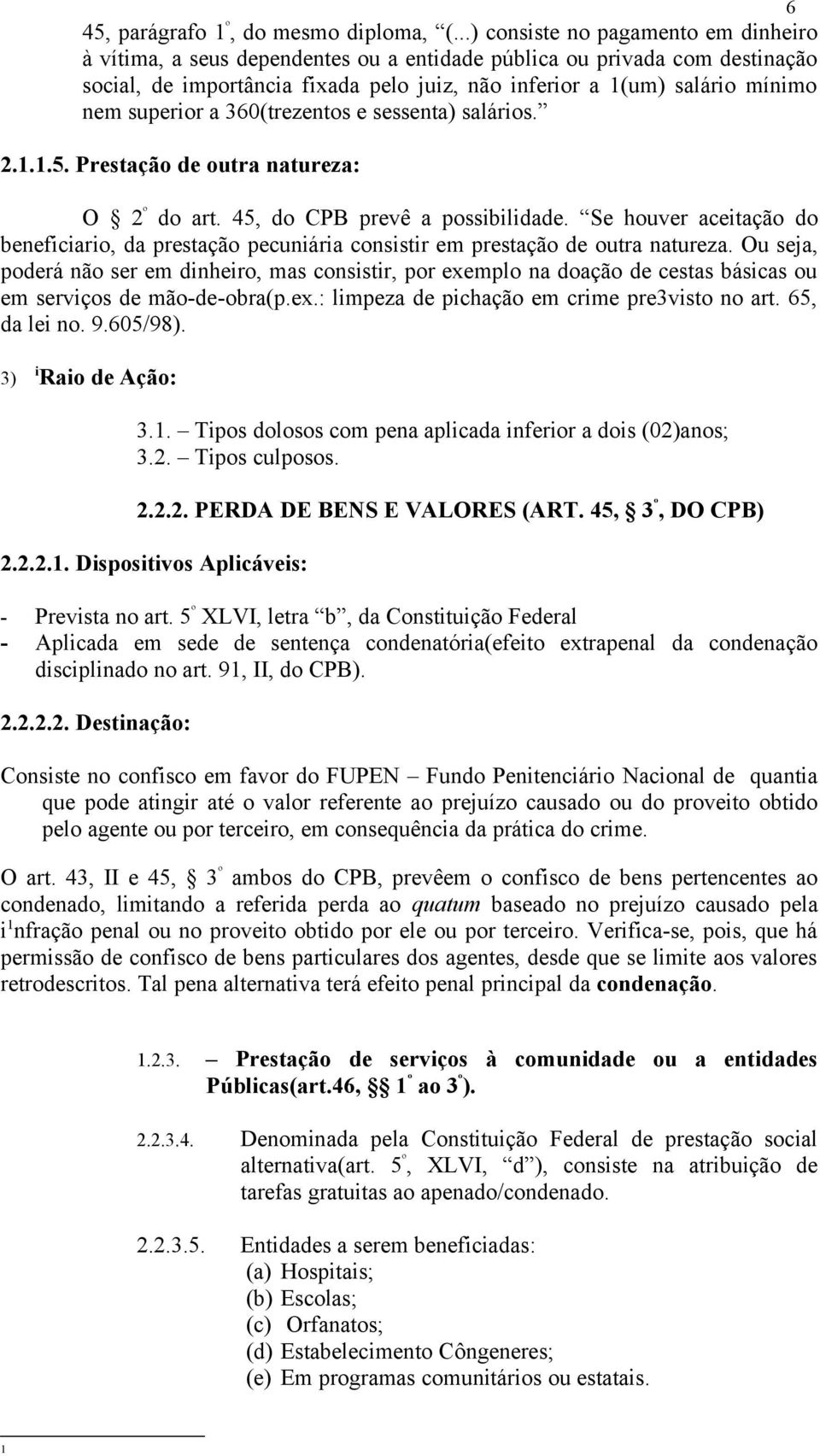 superior a 360(trezentos e sessenta) salários. 2.1.1.5. Prestação de outra natureza: O 2 º do art. 45, do CPB prevê a possibilidade.