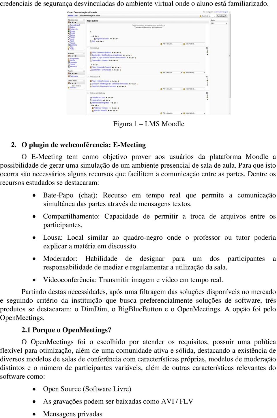 Para que isto ocorra são necessários alguns recursos que facilitem a comunicação entre as partes.