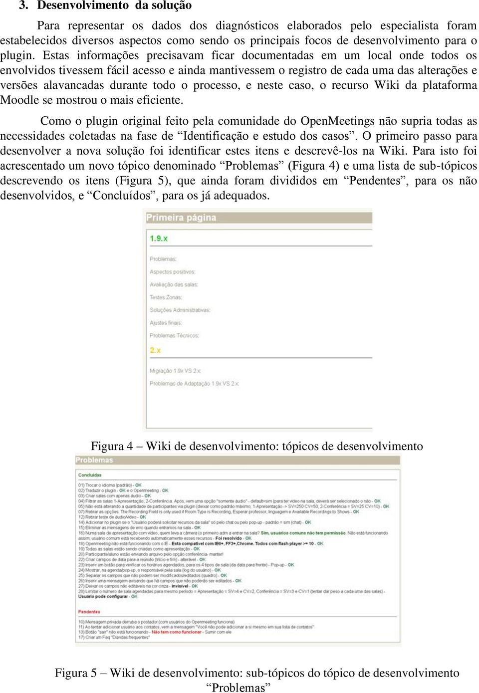 Estas informações precisavam ficar documentadas em um local onde todos os envolvidos tivessem fácil acesso e ainda mantivessem o registro de cada uma das alterações e versões alavancadas durante todo