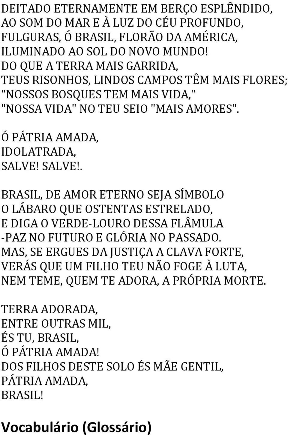 SALVE!. BRASIL, DE AMOR ETERNO SEJA SÍMBOLO O LÁBARO QUE OSTENTAS ESTRELADO, E DIGA O VERDE-LOURO DESSA FLÂMULA -PAZ NO FUTURO E GLÓRIA NO PASSADO.