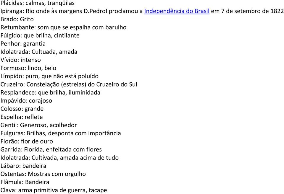 Cultuada, amada Vívido: intenso Formoso: lindo, belo Límpido: puro, que não está poluído Cruzeiro: Constelação (estrelas) do Cruzeiro do Sul Resplandece: que brilha, iluminidada Impávido: