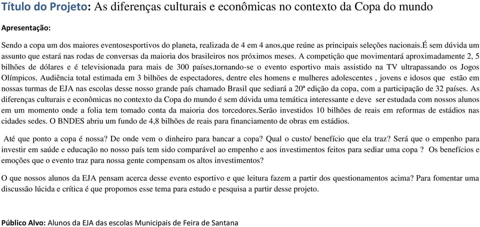 A competição que movimentará aproximadamente 2, 5 bilhões de dólares e é televisionada para mais de 300 países,tornando-se o evento esportivo mais assistido na TV ultrapassando os Jogos Olímpicos.