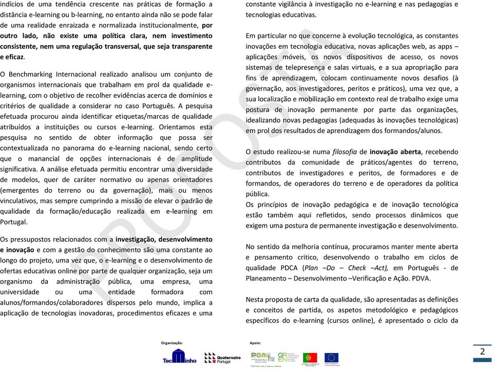 O Benchmarking Internacional realizado analisou um conjunto de organismos internacionais que trabalham em prol da qualidade e- learning, com o objetivo de recolher evidências acerca de domínios e