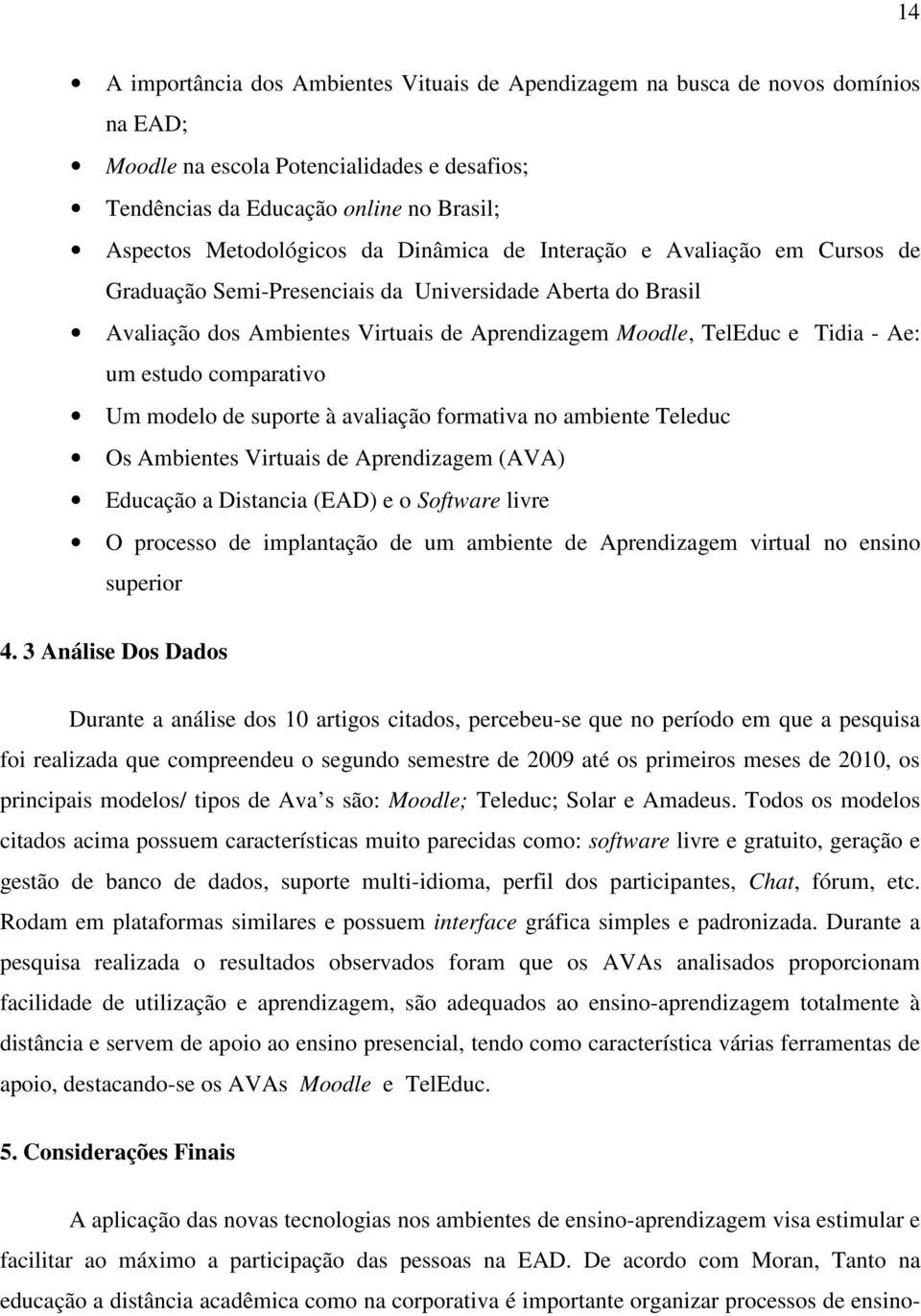 comparativo Um modelo de suporte à avaliação formativa no ambiente Teleduc Os Ambientes Virtuais de Aprendizagem (AVA) Educação a Distancia (EAD) e o Software livre O processo de implantação de um