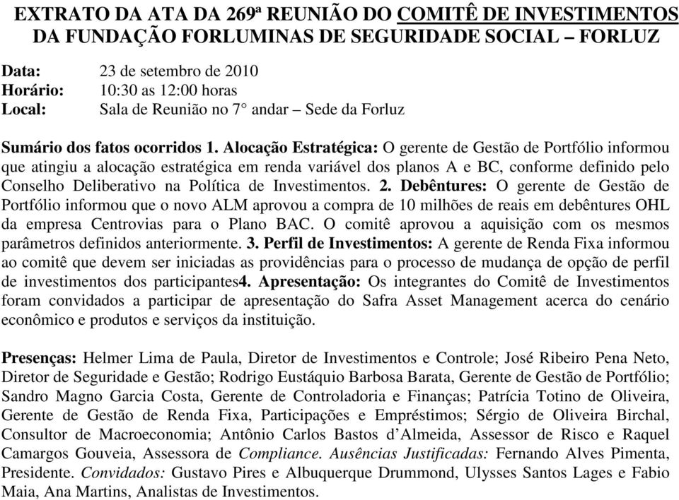 Investimentos. 2. Debêntures: O gerente de Gestão de Portfólio informou que o novo ALM aprovou a compra de 10 milhões de reais em debêntures OHL da empresa Centrovias para o Plano BAC.