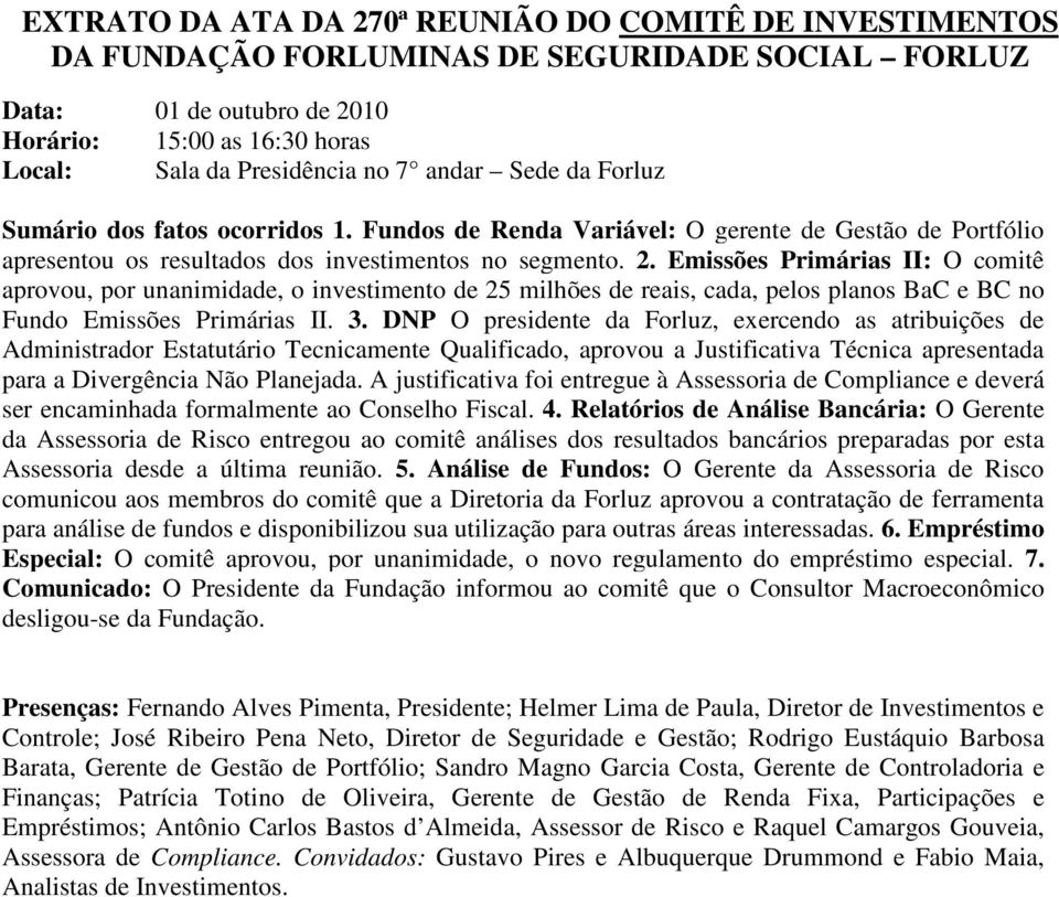 Emissões Primárias II: O comitê aprovou, por unanimidade, o investimento de 25 milhões de reais, cada, pelos planos BaC e BC no Fundo Emissões Primárias II. 3.