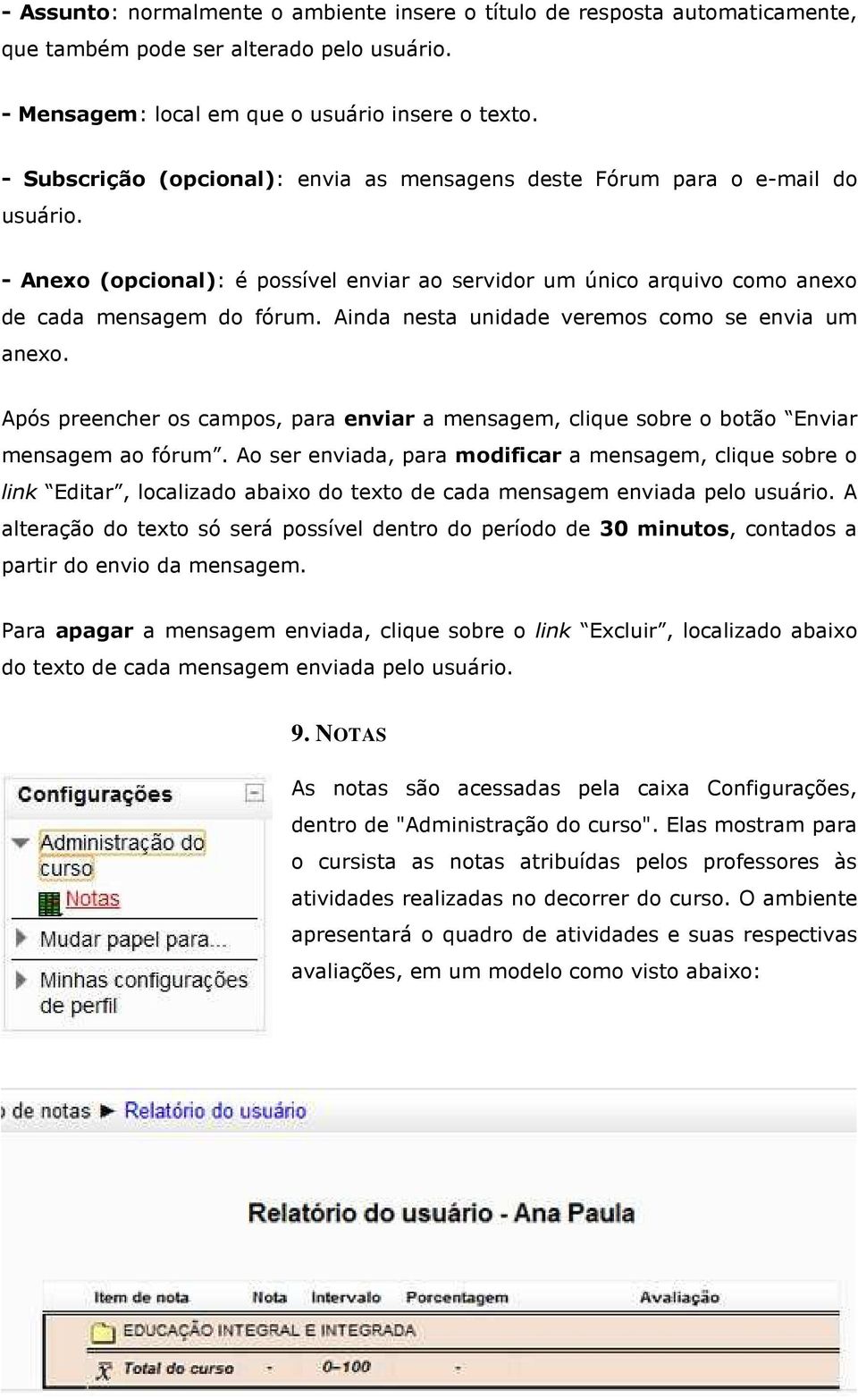 Ainda nesta unidade veremos como se envia um anexo. Após preencher os campos, para enviar a mensagem, clique sobre o botão Enviar mensagem ao fórum.