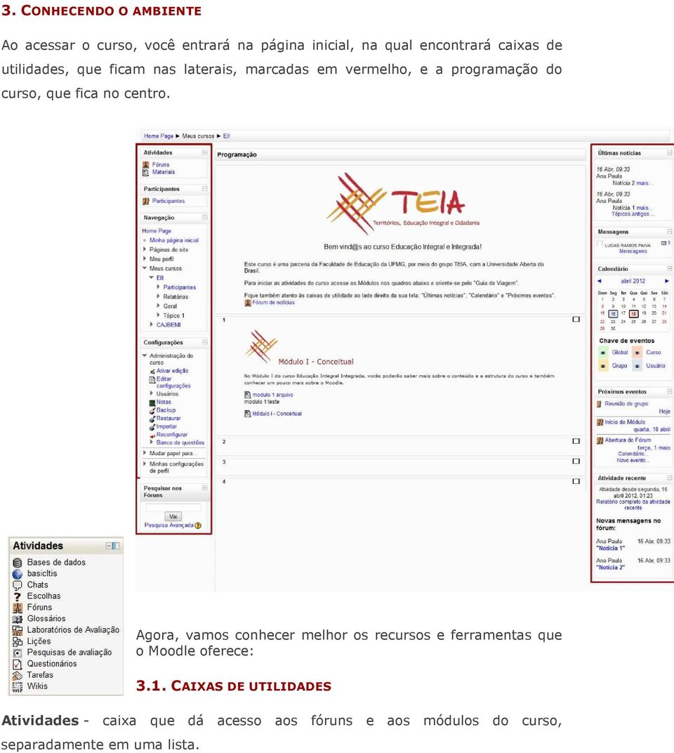 fica no centro. Agora, vamos conhecer melhor os recursos e ferramentas que o Moodle oferece: 3.1.