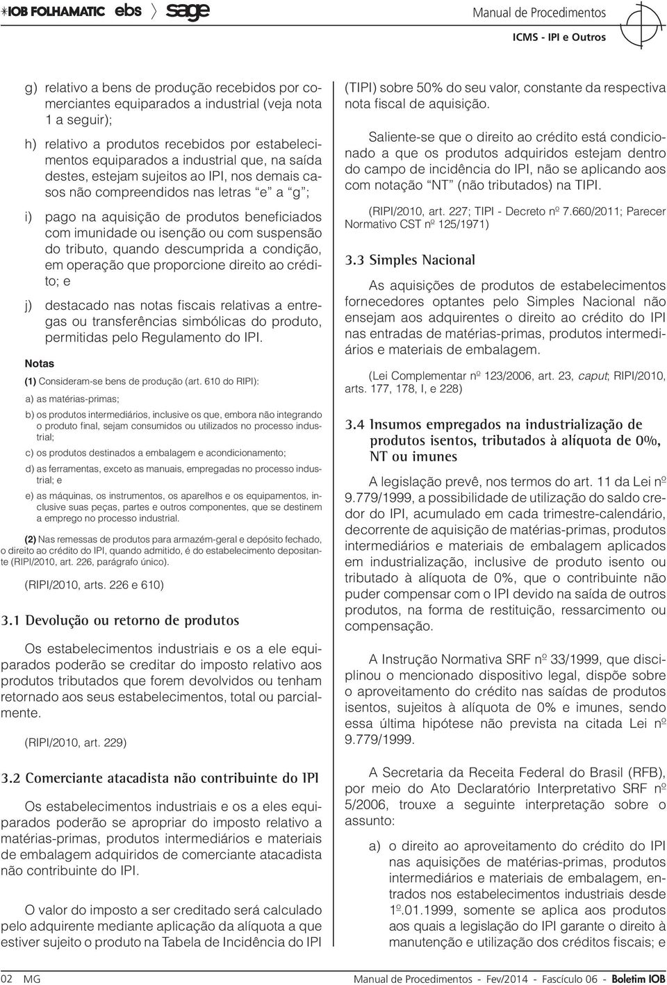 descumprida a condição, em operação que proporcione direito ao crédito; e j) destacado nas notas fiscais relativas a entregas ou transferências simbólicas do produto, permitidas pelo Regulamento do