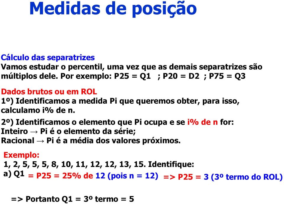 de n. 2º) Identificamos o elemento que Pi ocupa e se i% de n for: Inteiro Pi é o elemento da série; Racional Pi é a média dos valores próximos.