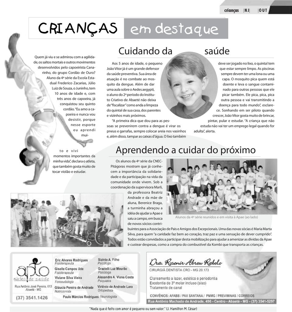 próximos. A primeira dica que dou para as pessoas se prevenirem contra a dengue é virar os pneus e garrafas, sempre colocar areia nos vasinhos e, além disso, tampar as caixas d água.