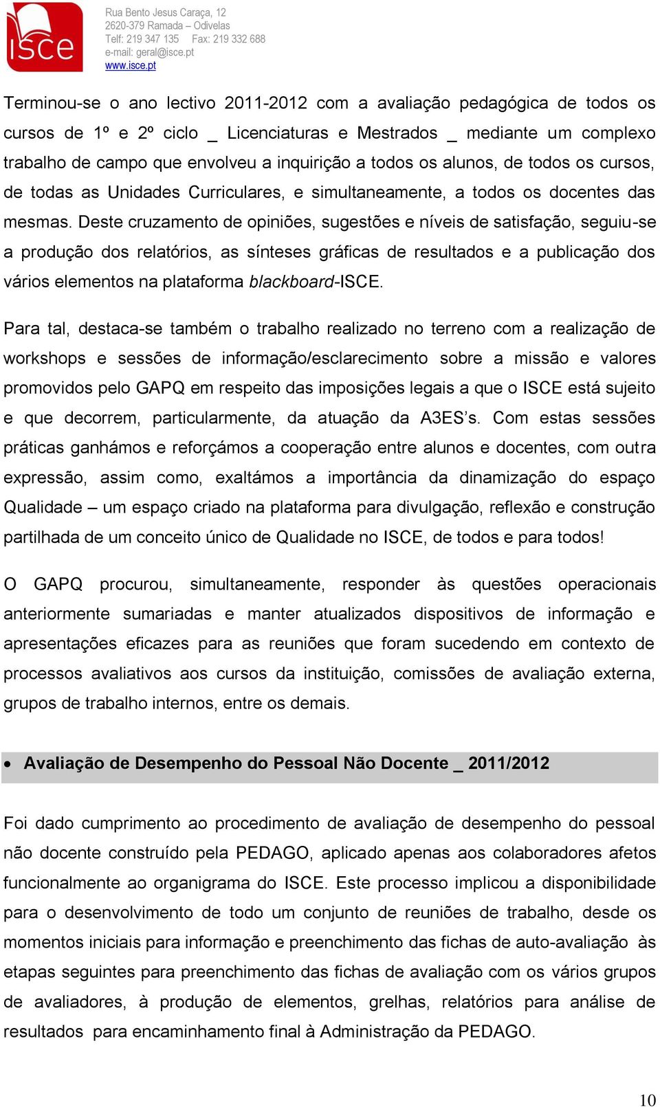 Deste cruzamento de opiniões, sugestões e níveis de satisfação, seguiu-se a produção dos relatórios, as sínteses gráficas de resultados e a publicação dos vários elementos na plataforma