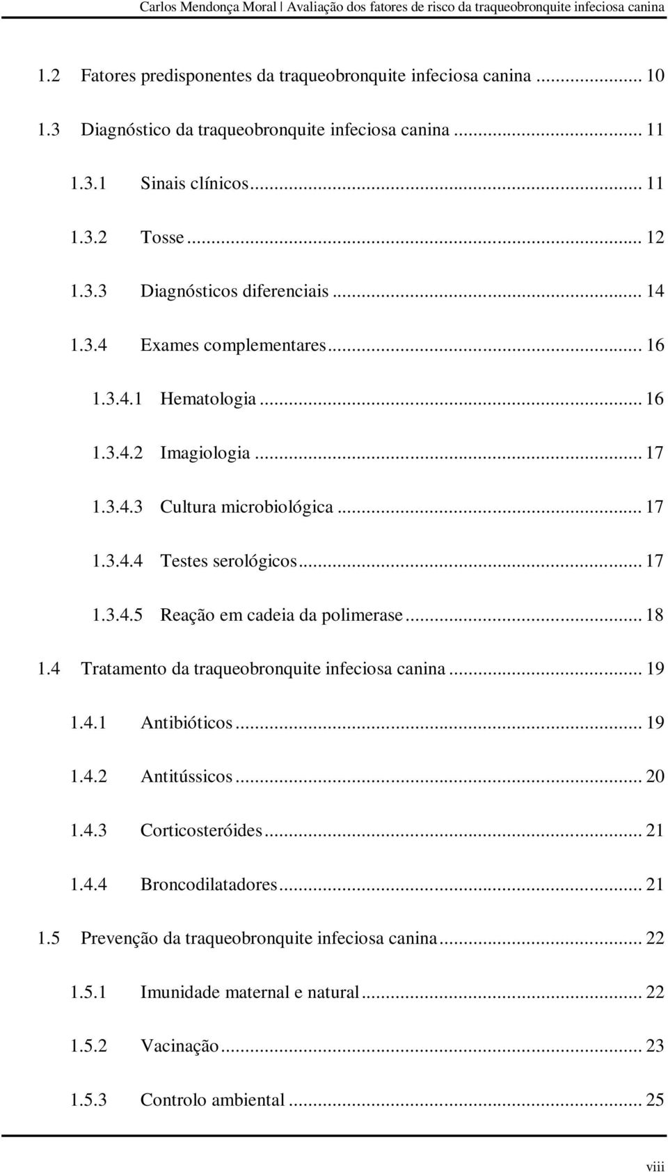 .. 18 1.4 Tratamento da traqueobronquite infeciosa canina... 19 1.4.1 Antibióticos... 19 1.4.2 Antitússicos... 20 1.4.3 Corticosteróides... 21 1.