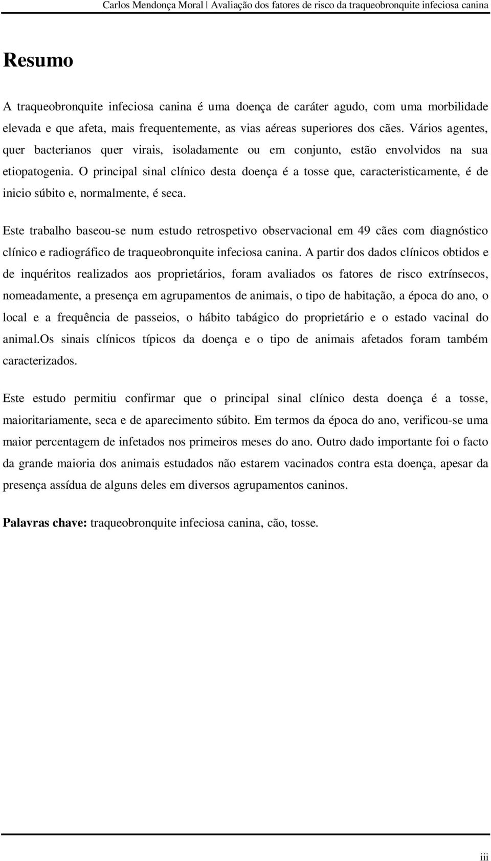 O principal sinal clínico desta doença é a tosse que, caracteristicamente, é de inicio súbito e, normalmente, é seca.