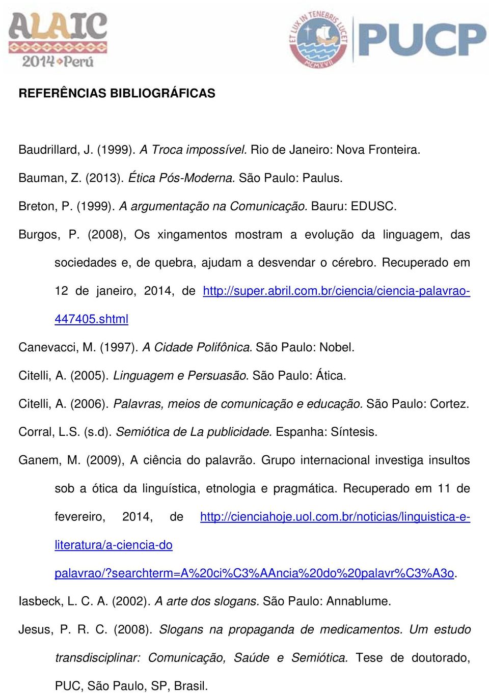 com.br/ciencia/ciencia-palavrao- 447405.shtml Canevacci, M. (1997). A Cidade Polifônica. São Paulo: Nobel. Citelli, A. (2005). Linguagem e Persuasão. São Paulo: Ática. Citelli, A. (2006).