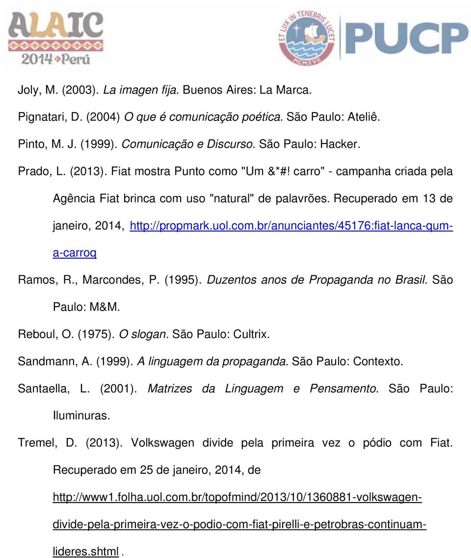 , Marcondes, P. (1995). Duzentos anos de Propaganda no Brasil. São Paulo: M&M. Reboul, O. (1975). O slogan. São Paulo: Cultrix. Sandmann, A. (1999). A linguagem da propaganda. São Paulo: Contexto.