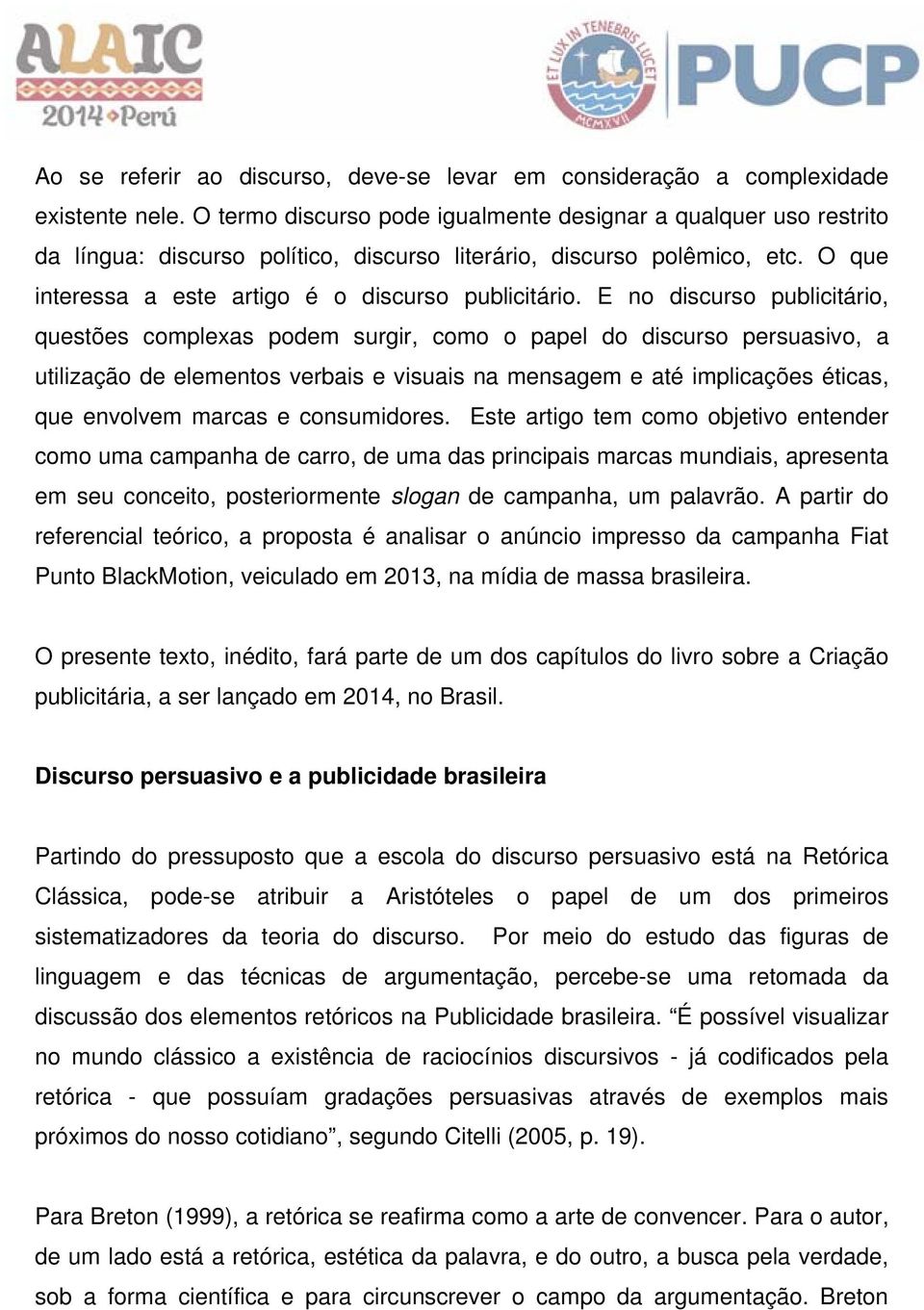 E no discurso publicitário, questões complexas podem surgir, como o papel do discurso persuasivo, a utilização de elementos verbais e visuais na mensagem e até implicações éticas, que envolvem marcas