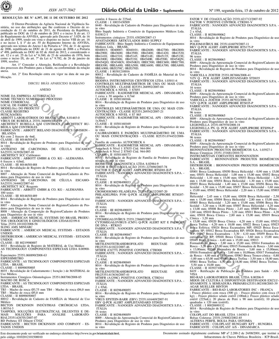 Decreto n 3029, de 16 de abril de 1999, tendo em vista o disposto no inciso VIII do art 16 e no inciso I, 1º do art 55 do Regimento Interno da AN, aprovado nos termos do Anexo I da Portaria nº 354,