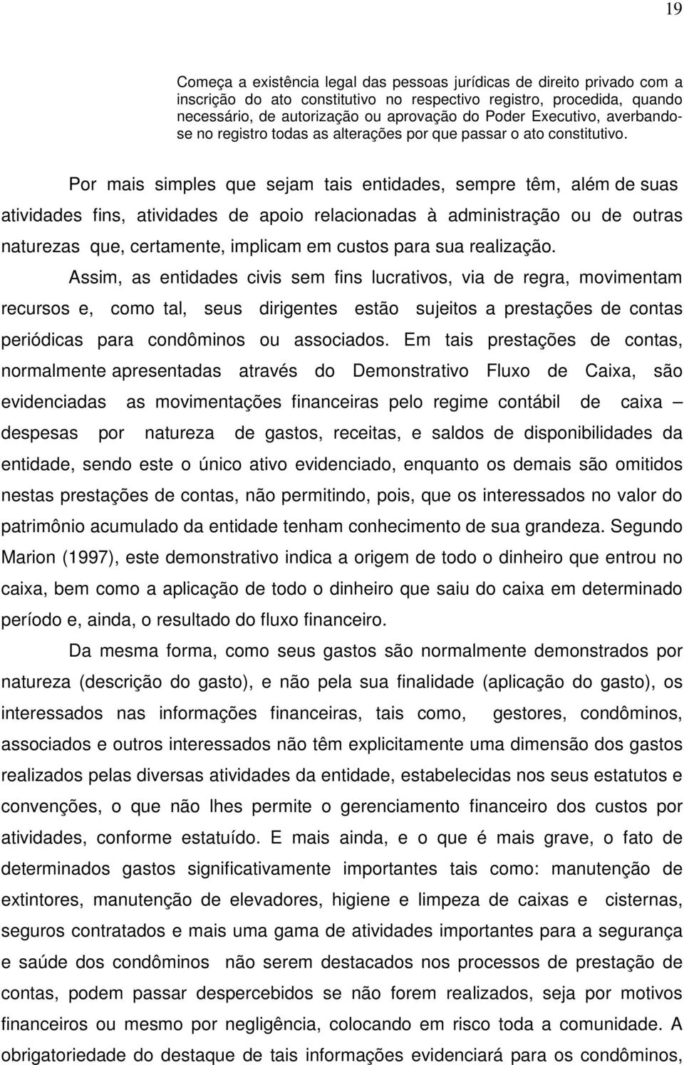 Por mais simples que sejam tais entidades, sempre têm, além de suas atividades fins, atividades de apoio relacionadas à administração ou de outras naturezas que, certamente, implicam em custos para