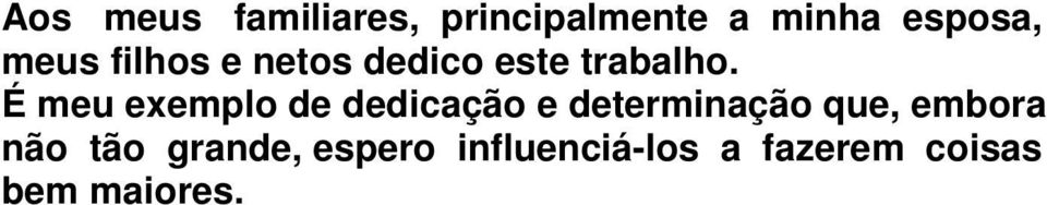 É meu exemplo de dedicação e determinação que, embora