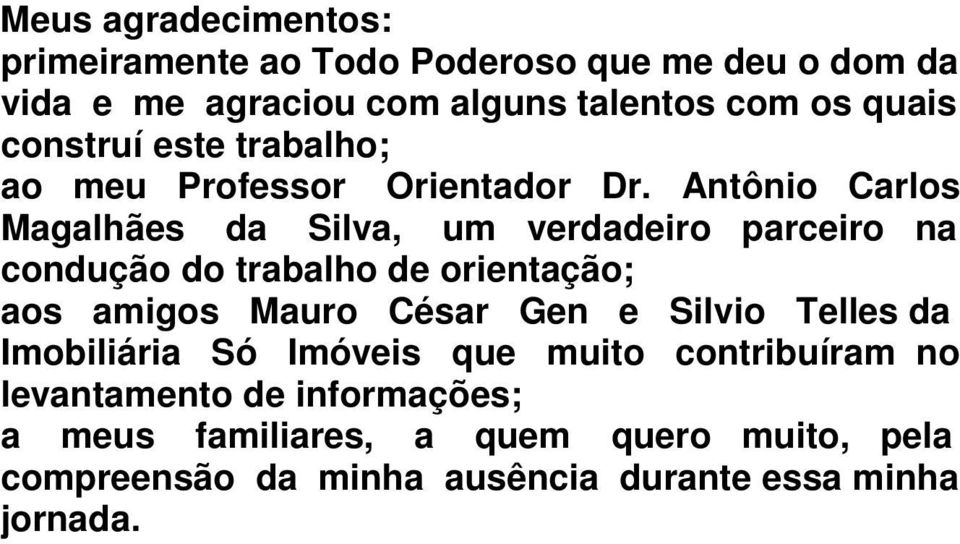 Antônio Carlos Magalhães da Silva, um verdadeiro parceiro na condução do trabalho de orientação; aos amigos Mauro César Gen e