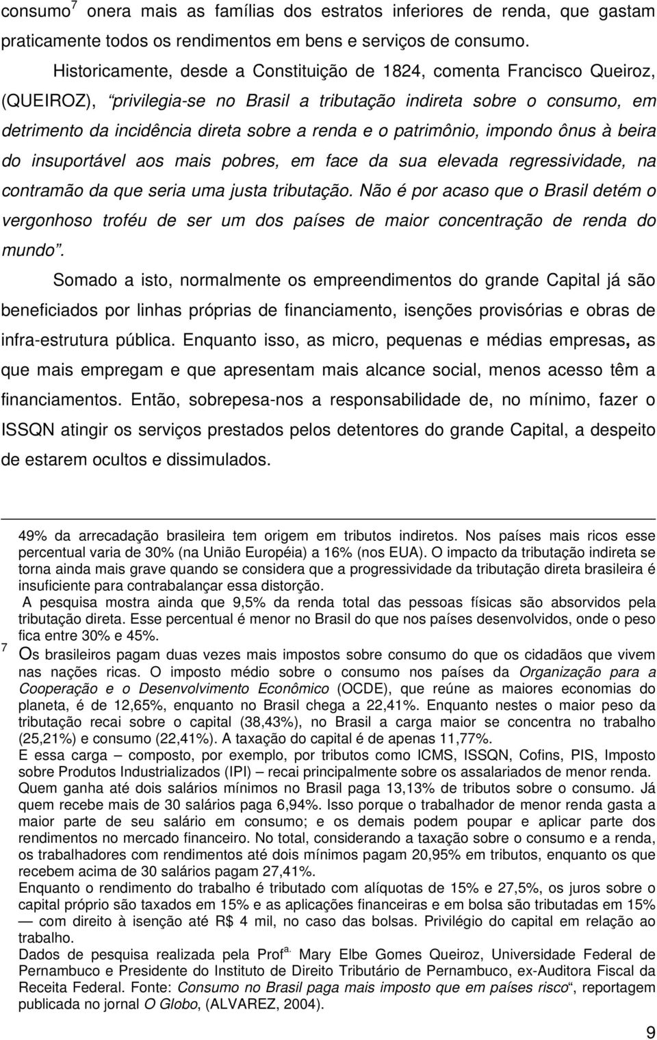 patrimônio, impondo ônus à beira do insuportável aos mais pobres, em face da sua elevada regressividade, na contramão da que seria uma justa tributação.