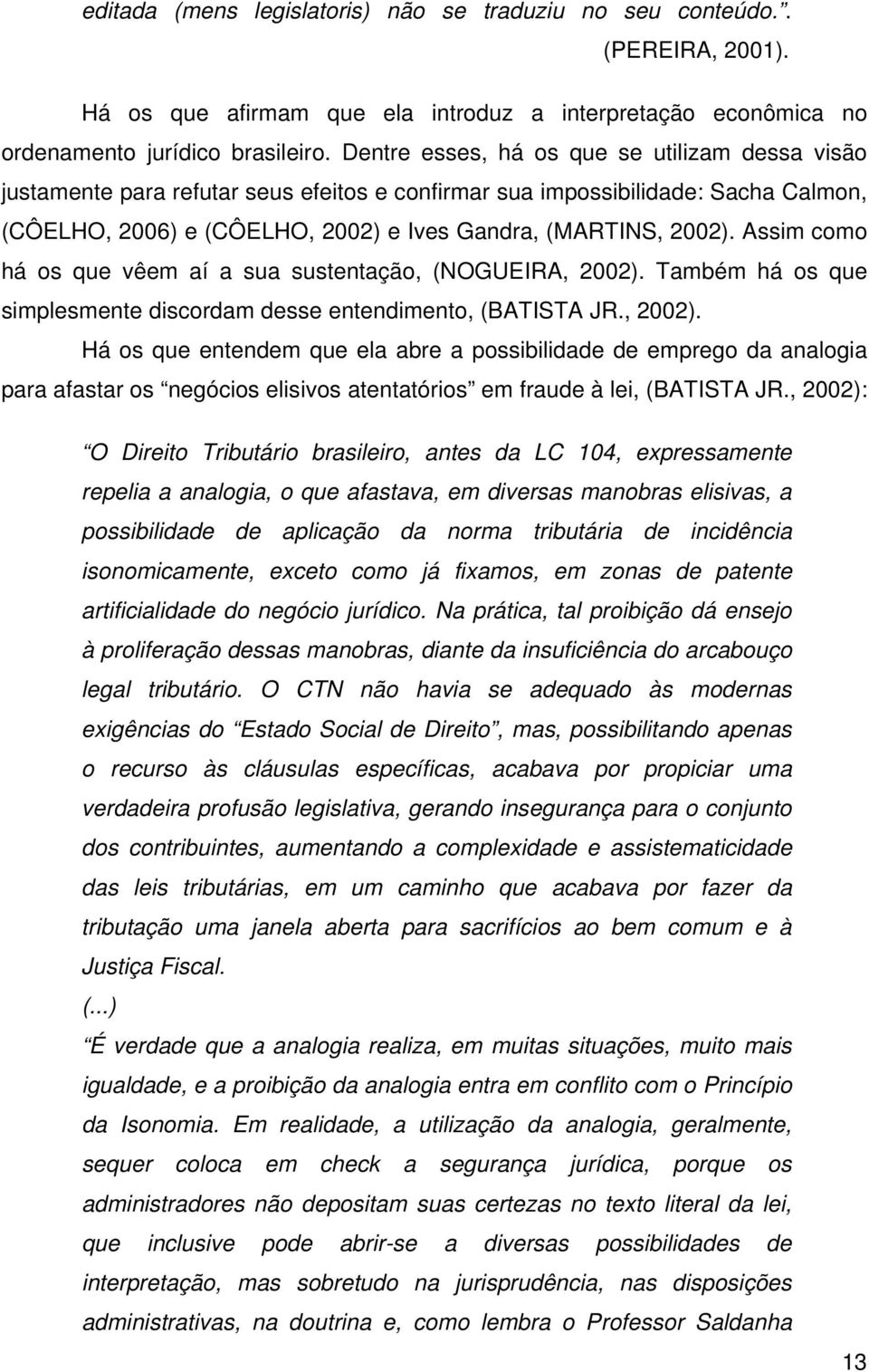 Assim como há os que vêem aí a sua sustentação, (NOGUEIRA, 2002).